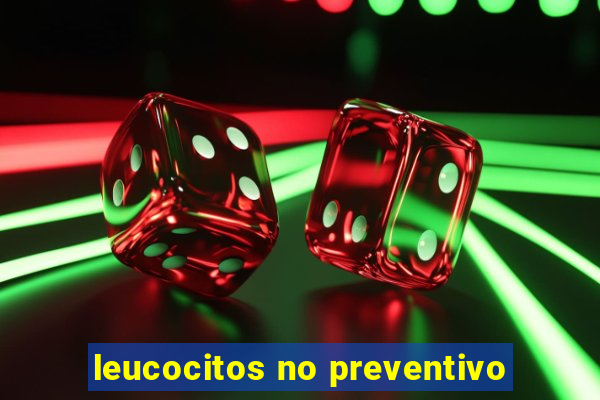 leucocitos no preventivo